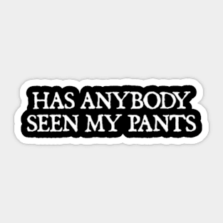 Has Anybody Seen My Pants Sticker